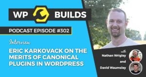 302 – Eric Karkovack on the merits of canonical plugins in WordPress