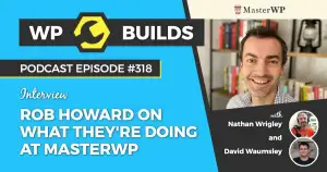 318 – Rob Howard on what they’re doing at MasterWP
