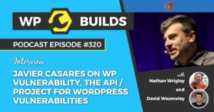 320 – Javier Casares on WP Vulnerability, the API / project for WordPress vulnerabilities