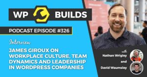 326 – James Giroux on workplace culture, team dynamics and leadership in WordPress companies