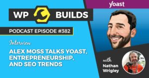 382 – Alex Moss Talks Yoast, entrepreneurship, and SEO trends