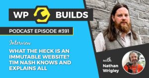 391 – What the heck is an immutable website? Tim Nash knows and explains all