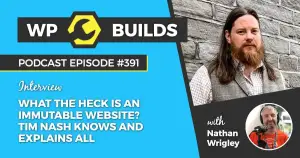 391 – What the heck is an immutable website? Tim Nash knows and explains all