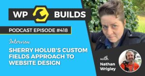 418 – Sherry Holub’s custom fields approach to website design