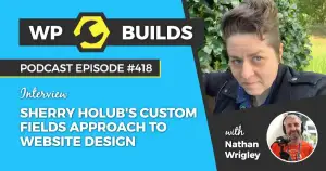 418 – Sherry Holub’s custom fields approach to website design