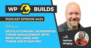 424 – Revolutionising WordPress theme management with Brad Williams and Theme Switcher Pro