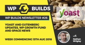 WP Builds Newsletter #26 – Yoast and Gutenberg updates, WP growth fund and space news