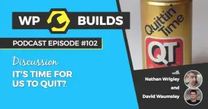 102 – It’s time for us to quit