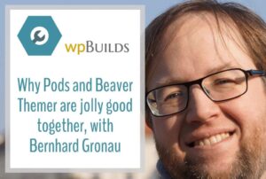 34 – Why Pods and Beaver Themer are jolly good together, with Bernhard Gronau