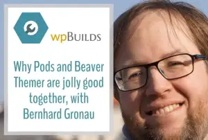 34 – Why Pods and Beaver Themer are jolly good together, with Bernhard Gronau