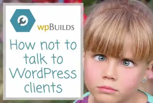 38 – How not to talk to WordPress clients
