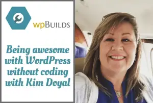 46 – Being awesome with WordPress without coding with Kim Doyal