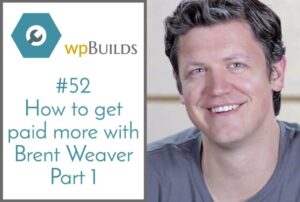 52 – How to get paid more with Brent Weaver – Part 1