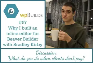 57 – Why I built an inline editor for Beaver Builder with Bradley Kirby