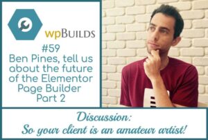 59 – Ben Pines, tell us about the future of the Elementor Page Builder – Part 2