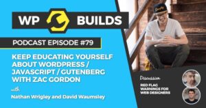 79 – Keep educating yourself about WordPress / JavaScript / Gutenberg with Zac Gordon