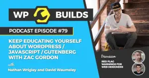79 – Keep educating yourself about WordPress / JavaScript / Gutenberg with Zac Gordon