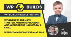 WP Builds Newsletter #11 – WordPress turns 15, Trusted Authors Program and WordPress Hacked by a Child