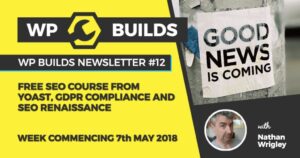 WP Builds Newsletter #12 – Free SEO course from Yoast, GDPR compliance and SEO renaissance