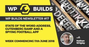 WP Builds Newsletter #17 – State of the Word Address, Gutenberg Ramp and a spying football app