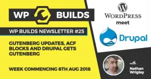 WP Builds Newsletter #25 – Gutenberg updates, ACF blocks and Drupal gets Gutenberg