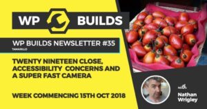 WP Builds Newsletter #35 – Twenty Nineteen close, accessibility concerns and a super fast camera