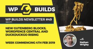 WP Builds Newsletter #49 – New Gutenberg blocks, Wordfence Central and DuckDuckGo rising