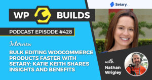 428 – Bulk editing WooCommerce products faster with Setary: Katie Keith shares insights and benefits