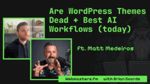 Are WordPress Themes Dead + Best AI Workflows ft. Matt Medeiros