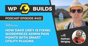 432 – How Dave Grey is fixing WordPress admin pain points with smart utility plugins
