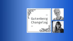 Gutenberg Changelog 120—WordCamp US, Automattic Telex, Gutenberg 21.4 and 21.5, and the need for more blocks