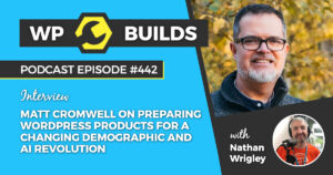 442 – Matt Cromwell on preparing WordPress products for a changing demographic and AI revolution