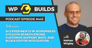 443 – AI Experiments in WordPress: a plugin search engine, customer support bots, and Block Editor integration