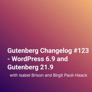 Gutenberg Changelog #123 – WordPress 6.9 and Gutenberg 21.9