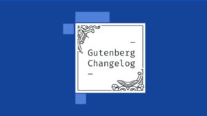 Gutenberg Changelog #26 – Block Editor in WordPress 5.5  Virtual Event Formats, and Gutenberg 8.7 Release