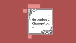 Gutenberg Changelog #30 – Gutenberg 9.1, Prep for WordPress 5.6, Good First Bugs, Global Styles and more