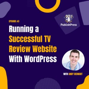 Running a Successful TV Review Website With WordPress, With Andy Dehnart