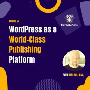 WordPress as a World-Class Publishing Platform, With Brad Williams