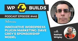448 – Innovative WordPress plugin marketing: Dave Grey’s sponsorship model