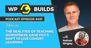 451 – The realities of teaching WordPress: Dave Foy’s shift to live cohort learning
