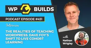 451 – The realities of teaching WordPress: Dave Foy’s shift to live cohort learning