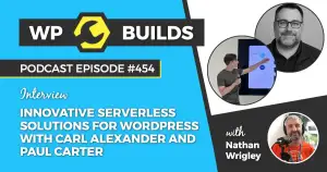 454 – Innovative serverless solutions for WordPress with Carl Alexander and Paul Carter