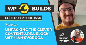 458 – Unpacking the clever Content Area Block with Ian Svoboda