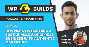 459 – Ben Pines on building a sustainable WordPress business with authentic marketing