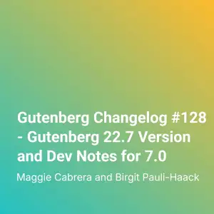 Gutenberg Changelog #128 – Gutenberg 22.7 Version and Dev Notes for 7.0