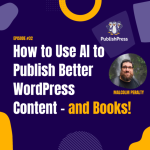 How to Use AI to Publish Better WordPress Content – and Books!