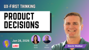 Turning UX Thinking into Better Products