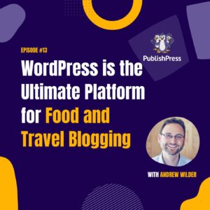 WordPress is the Ultimate Platform for Food and Travel Blogging, With Andrew Wilder