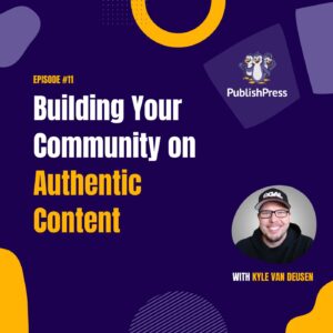 Building a Community on Authentic Content, With Kyle Van Deusen