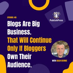 Blogging is Still Very Big Business, With Colin Devroe
